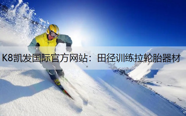 K8凯发国际官方网站：田径训练拉轮胎器材