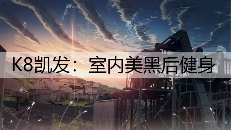 K8凯发：室内美黑后健身