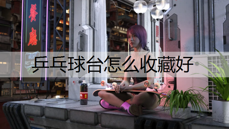 乒乓球台怎么收藏好