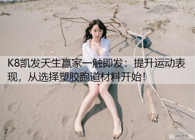 提升运动表现，从选择塑胶跑道材料开始！